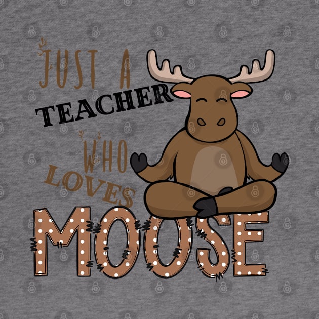 Just A Teacher Who Loves Moose by Yourfavshop600